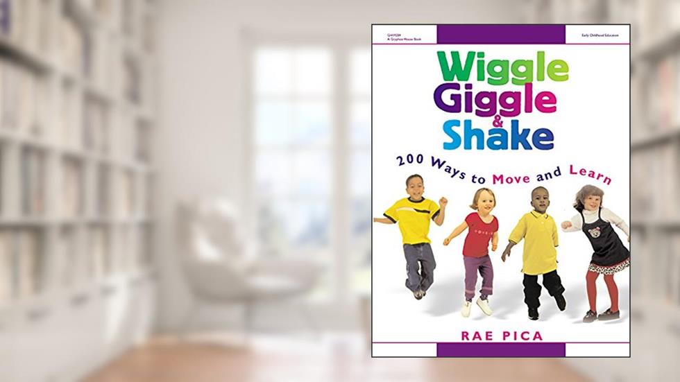 Wiggle, Giggle & Shake: Over 200 Ways to Move and Learn, written by Rae Pica