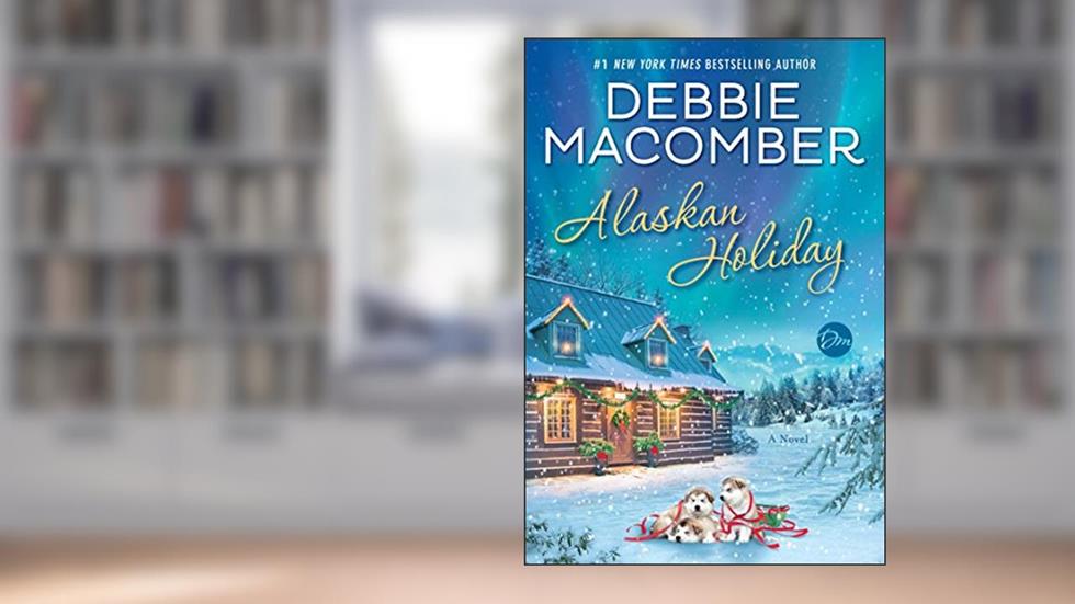 Alaskan Holiday: A Novel, written by Debbie Macomber