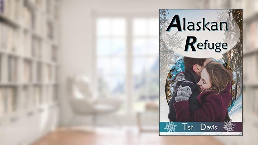 Alaskan Refuge (Sweet Christian Romance Series), written by Tish Davis