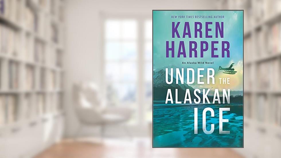 Under the Alaskan Ice (An Alaska Wild Novel Book 2), written by Karen Harper