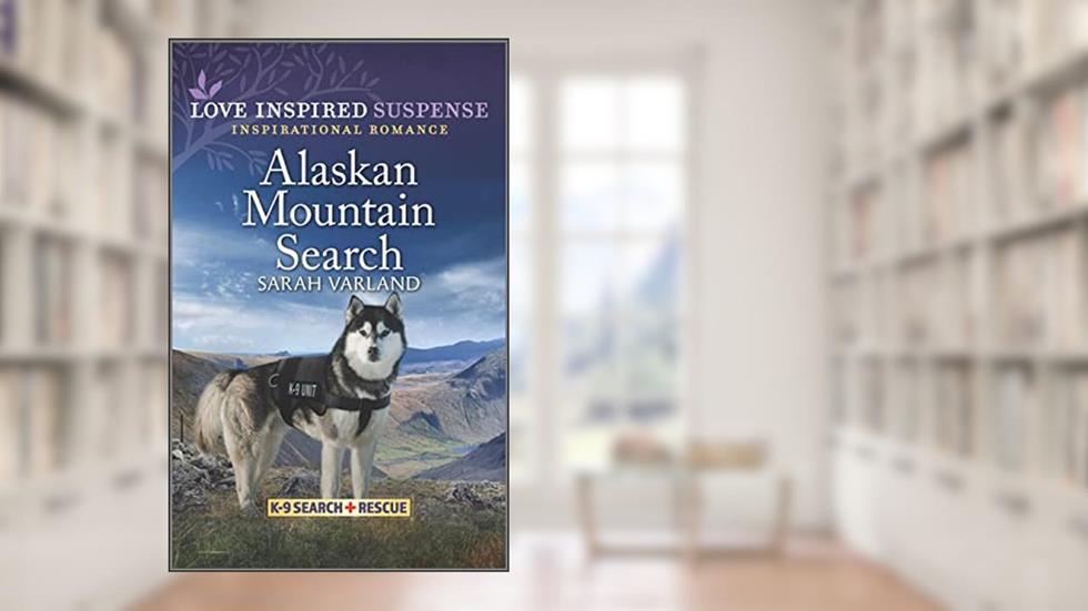 Alaskan Mountain Search: A Romantic Suspense Novel (K-9 Search and Rescue Book 8), written by Sarah Varland