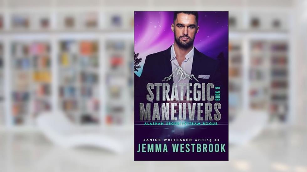 Strategic Maneuvers (Alaskan Security Book 5), written by Jemma Westbrook; Janice Whiteaker