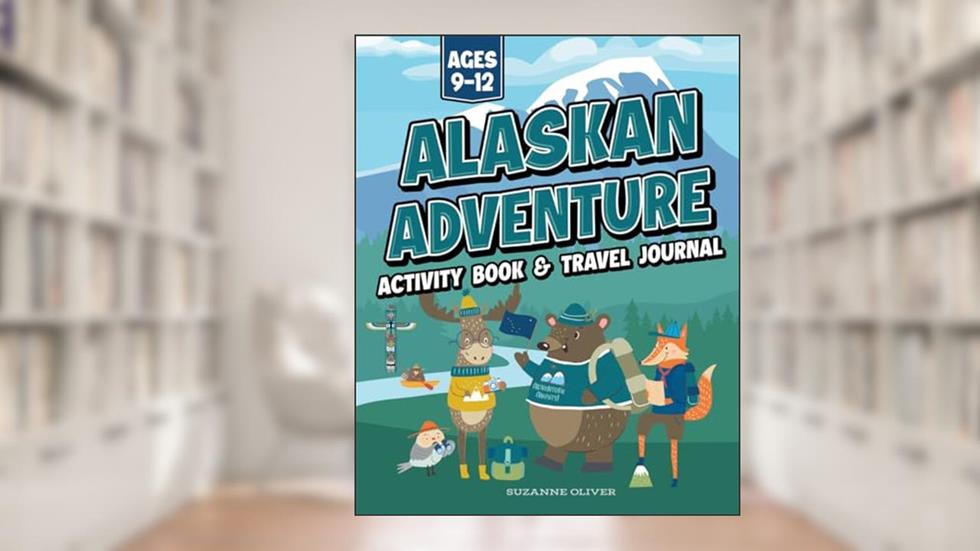 Alaskan Adventure: Alaska Activity Book & Travel Journal for Kids Ages 9-12, written by Patterson Place Press; Suzanne Oliver