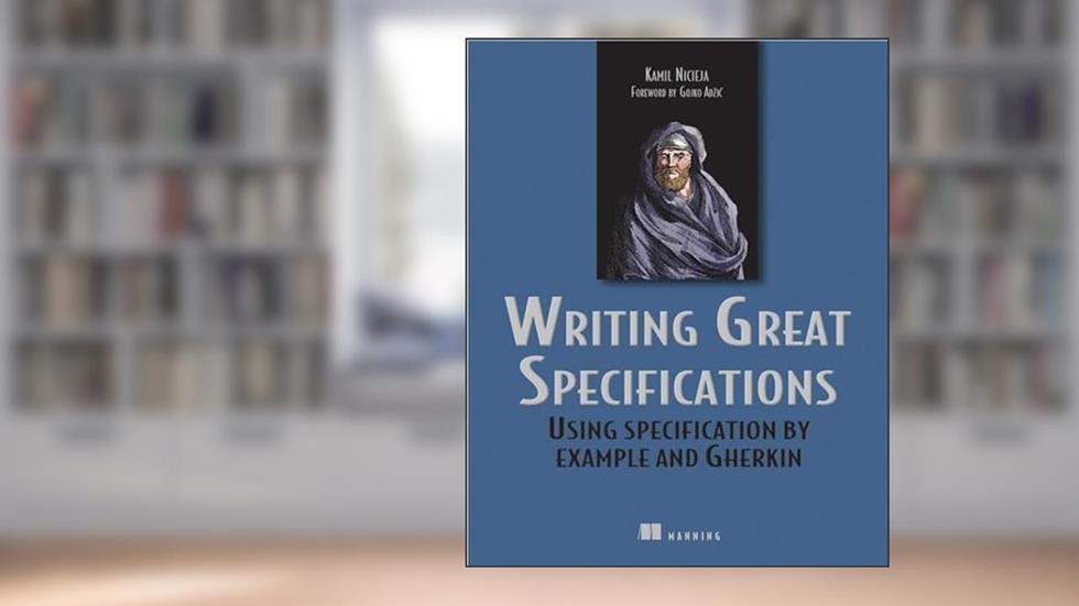 Writing Great Specifications: Using Specification By Example and Gherkin, written by Kamil Nicieja
