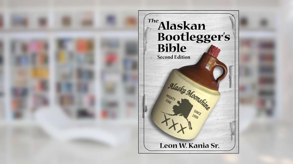 The Alaskan Bootlegger's Bible, Second Edition: Makin' Beer, Wine, Liqueurs and Moonshine Whiskey: An old Alaskan tells how it is done., written by Leon W Kania Sr