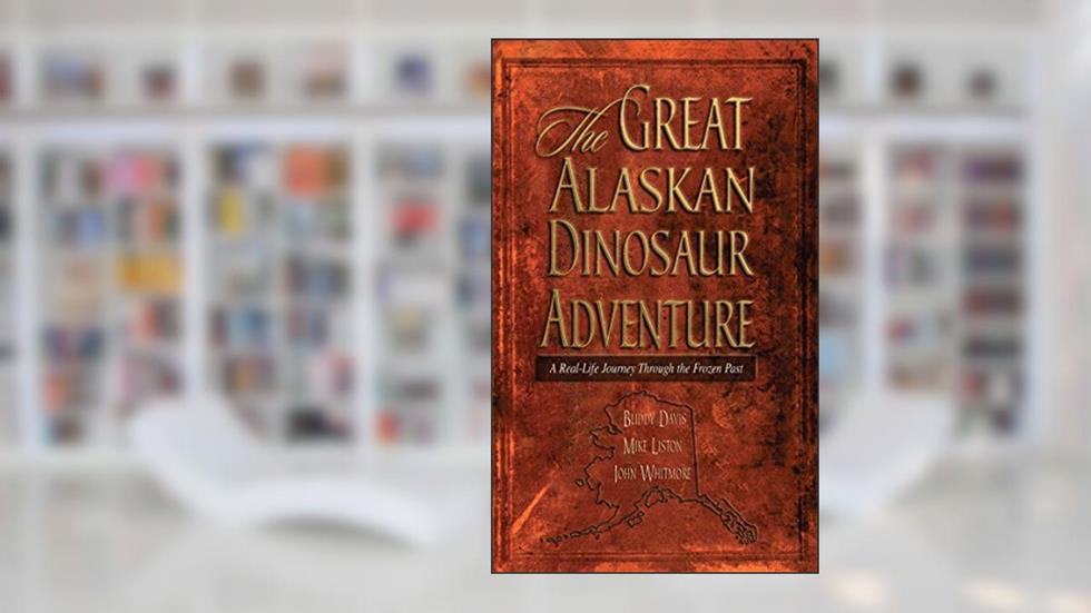 The Great Alaskan Dinosaur Adventure, written by Buddy Davis; John Whitmore; Mike Liston