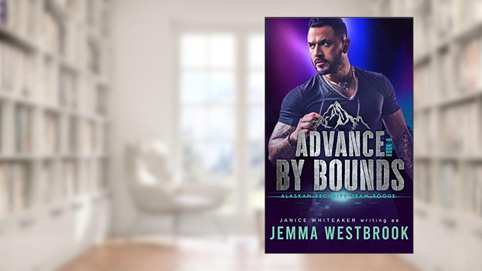 Advance by Bounds (Alaskan Security Book 6), written by Jemma Westbrook; Janice Whiteaker