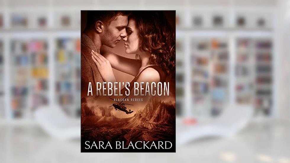A Rebel's Beacon (Alaskan Rebels Book 1), written by Sara Blackard