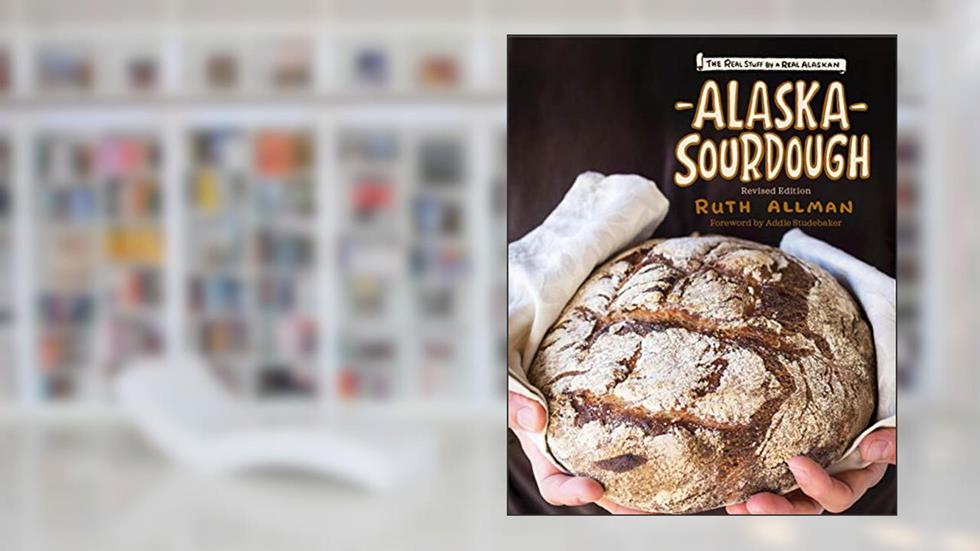 Alaska Sourdough, Revised Edition: The Real Stuff by a Real Alaskan, written by Ruth Allman