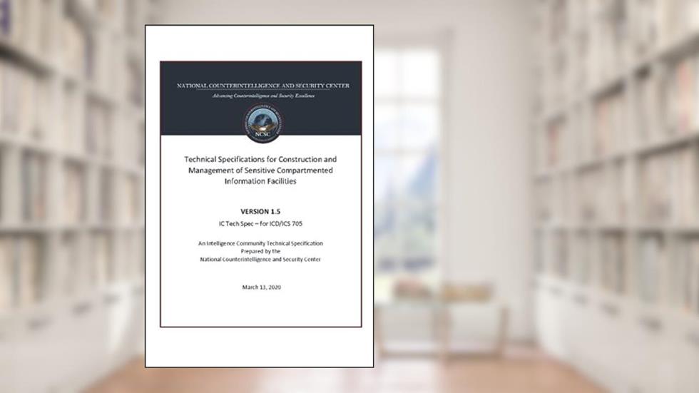 Technical Specifications for Construction and Management of Sensitive Compartmented Information Facilities VERSION 1.5 IC Tech Spec - for ICD/ICS 705, written by Luc Boudreaux; US Army