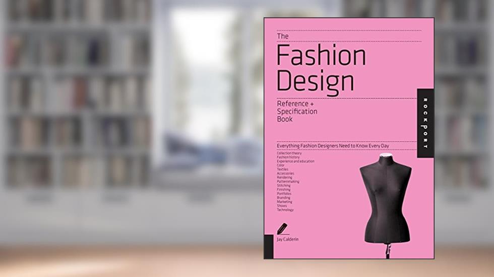 The Fashion Design Reference & Specification Book: Everything Fashion Designers Need to Know Every Day, written by Jay Calderin; Laura Volpintesta