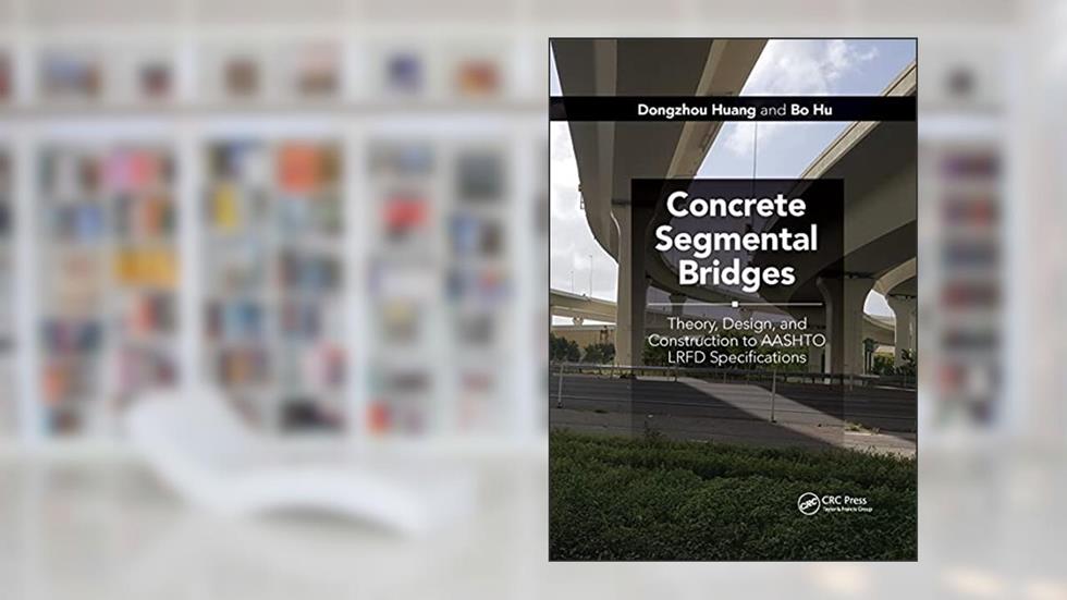 Concrete Segmental Bridges: Theory, Design, and Construction to AASHTO LRFD Specifications, written by Dongzhou Huang; Bo Hu