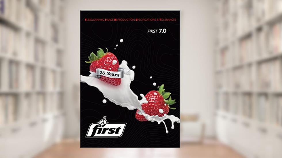 Flexographic Image Reproduction Specifications & Tolerances 7.0: FIRST 7.0, written by Flexographic Technical Association