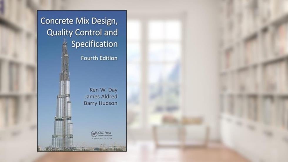 Concrete Mix Design, Quality Control and Specification, written by Ken W. Day; James Aldred; Barry Hudson