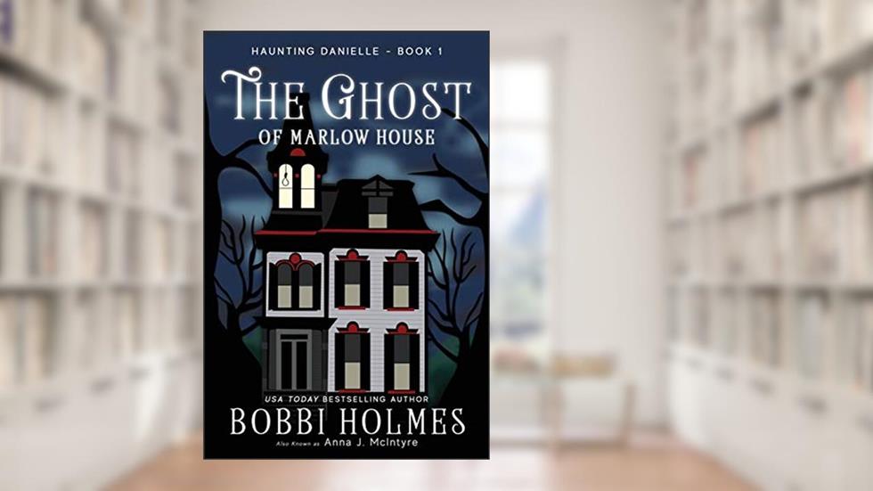 The Ghost of Marlow House (Haunting Danielle), written by Bobbi Holmes; Anna J McIntyre
