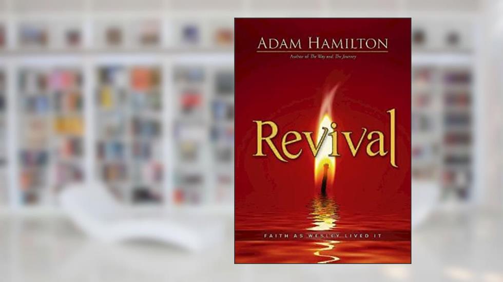 Revival: Faith as Wesley Lived It, written by Adam Hamilton