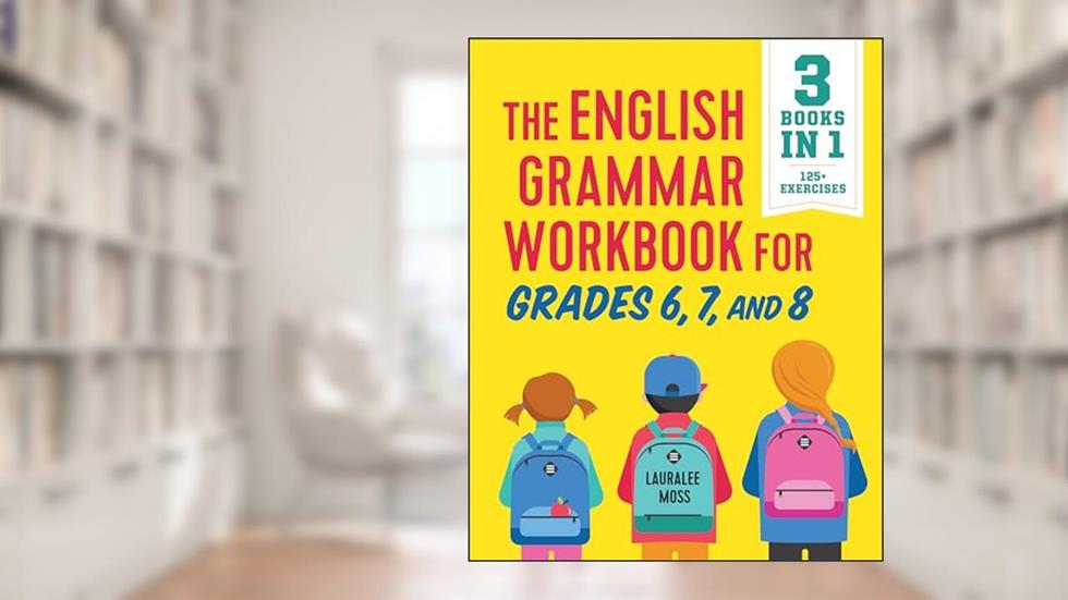 The English Grammar Workbook for Grades 6, 7, and 8: 125+ Simple Exercises to Improve Grammar, Punctuation, and Word Usage (English Grammar Workbooks), written by Lauralee Moss