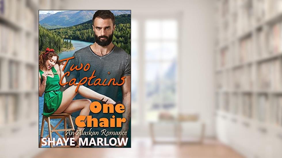 Two Captains, One Chair: An Alaskan Romantic Comedy, written by Shaye Marlow