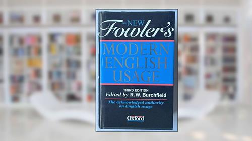The New Fowler's Modern English Usage, written by R. W. Burchfield; Henry Watson Fowler