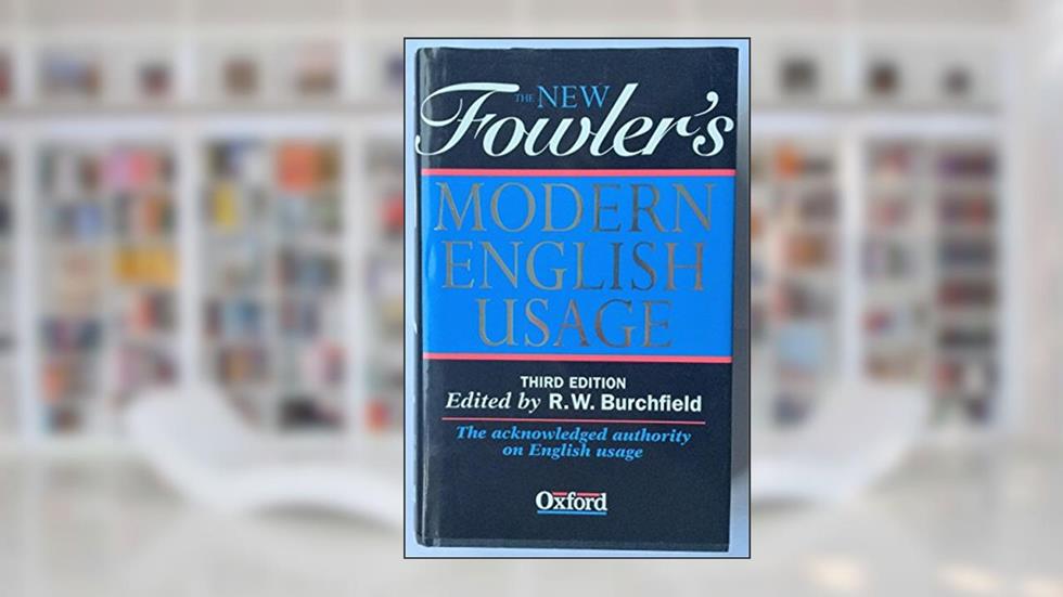 The New Fowler's Modern English Usage, written by R. W. Burchfield; Henry Watson Fowler