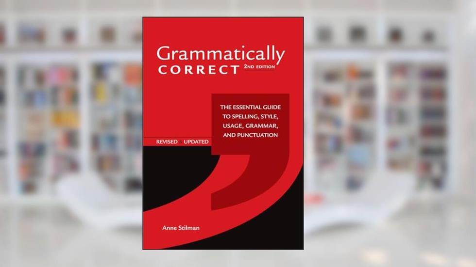 Grammatically Correct: The Essential Guide to Spelling, Style, Usage, Grammar, and Punctuation, written by Anne Stilman