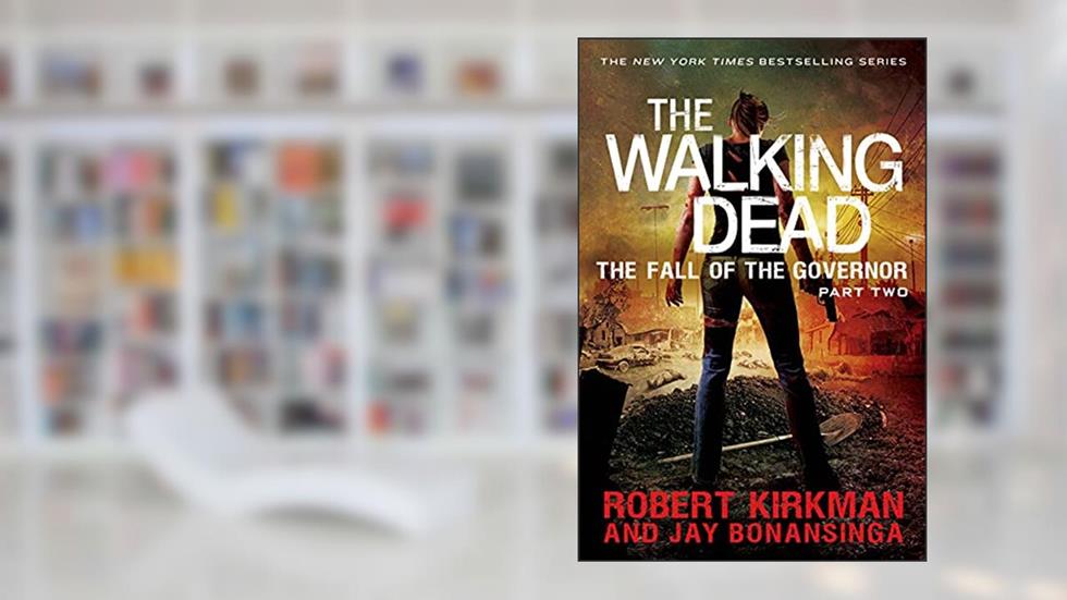 The Walking Dead: The Fall of the Governor: Part Two (The Walking Dead Series, 4), written by Robert Kirkman; Jay Bonansinga