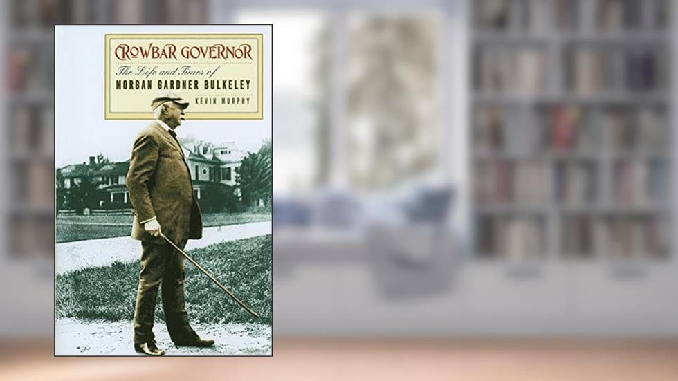 Crowbar Governor: The Life and Times of Morgan Gardner Bulkeley (Driftless Connecticut), written by Kevin Murphy