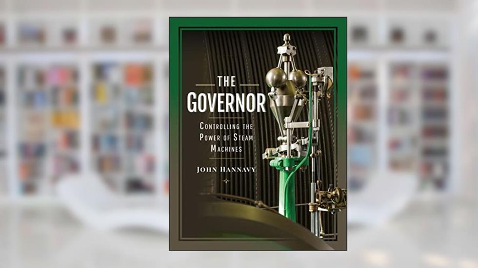 The Governor: Controlling the Power of Steam Machines, written by John Hannavy