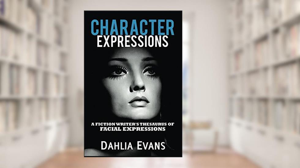 Character Expressions: A Fiction Writer's Thesaurus of Facial Expressions, written by Dahlia Evans