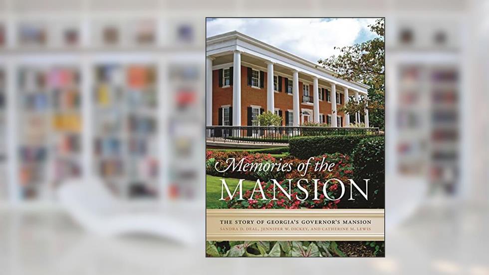 Memories of the Mansion: The Story of Georgia's Governor's Mansion, written by Sandra D. Deal; Jennifer W. Dickey; Catherine M. Lewis