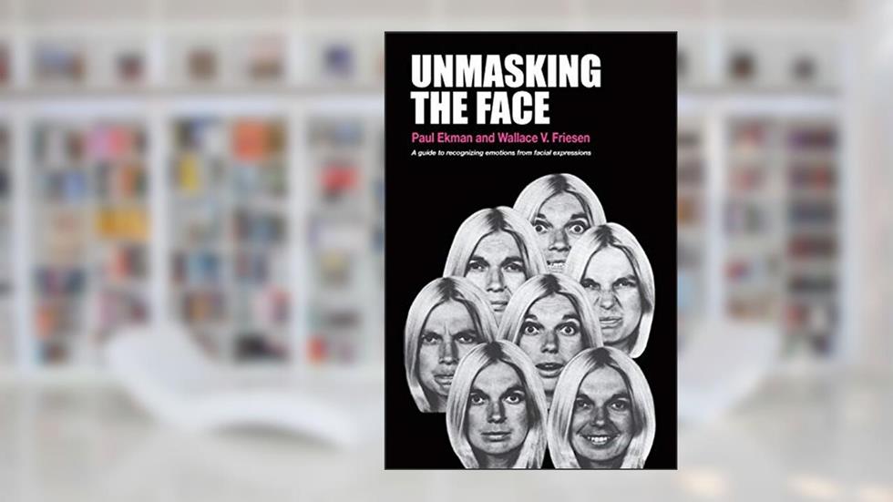 Unmasking the Face: A Guide to Recognizing Emotions From Facial Expressions, written by Paul Ekman; Wallace V. Friesen