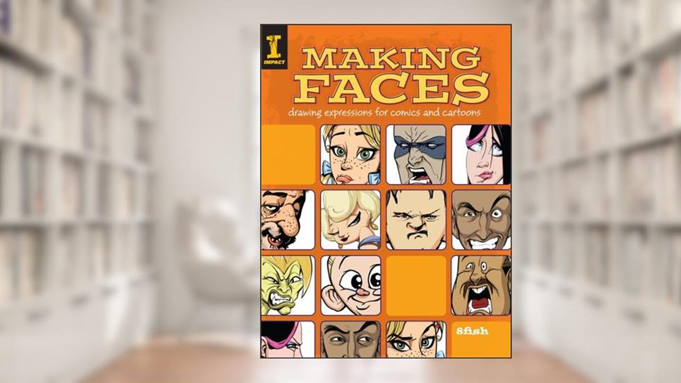Making Faces: Drawing Expressions For Comics And Cartoons, written by 8Fish