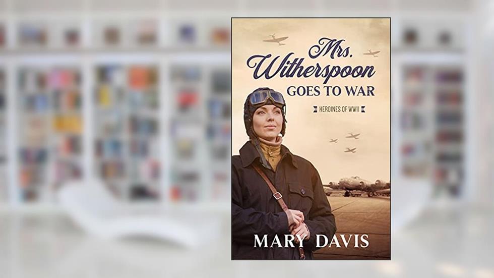 Mrs. Witherspoon Goes to War (Heroines of WWII) (Heroines of Wwii, 4), written by Mary Davis