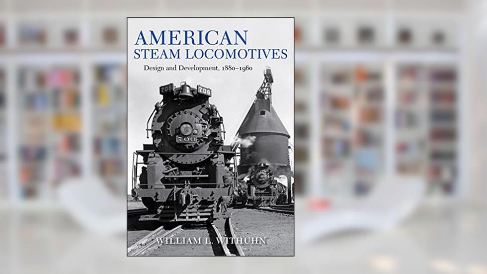 American Steam Locomotives: Design and Development, 1880-1960 (Railroads Past and Present), written by William L. Withuhn