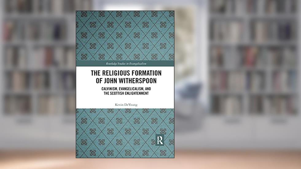 The Religious Formation of John Witherspoon (Routledge Studies in Evangelicalism), written by Kevin DeYoung