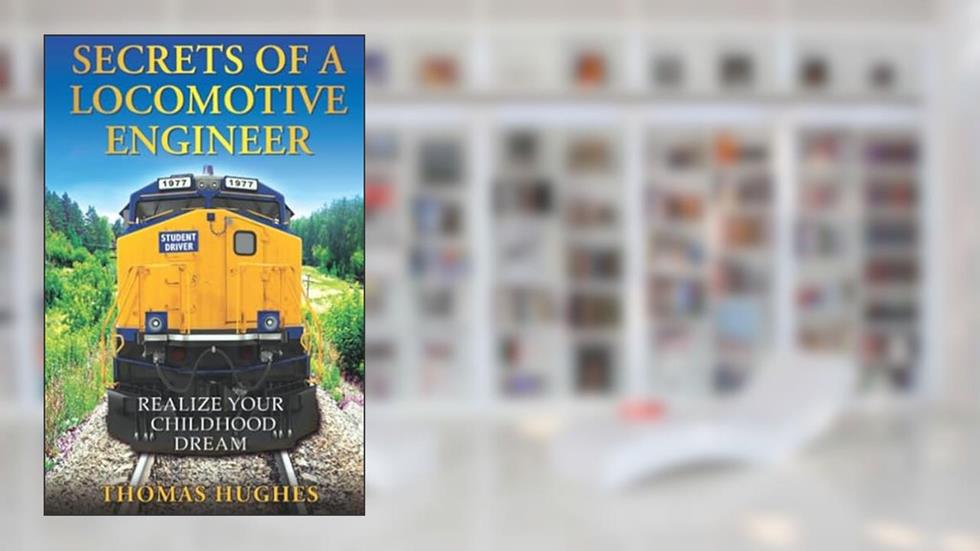 Secrets of a Locomotive Engineer: Realize Your Childhood Dream, written by Thomas Hughes