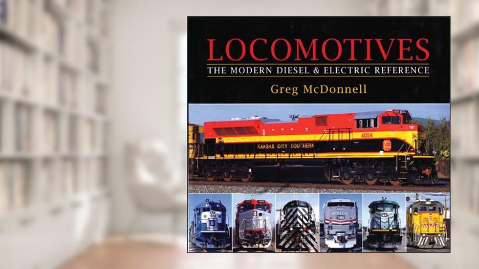 Locomotives: The Modern Diesel and Electric Reference, written by Greg McDonnell