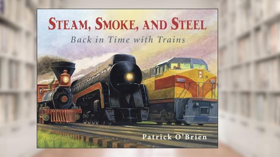 Steam, Smoke, and Steel: Back in Time with Trains, written by Patrick O'Brien