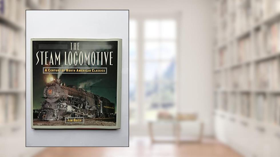 The Steam Locomotive: A Century of North American Classics, written by Jim Boyd