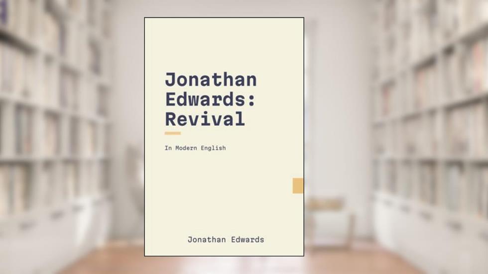 Jonathan Edwards (Revival): In Modern English, written by Jonathan Edwards