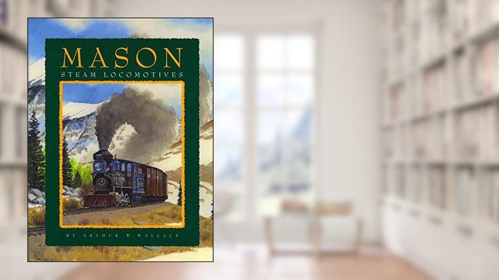 Mason Steam Locomotives, written by Arthur W. Wallace