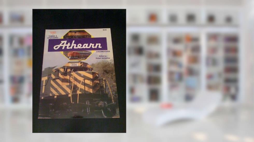 Tuning and upgrading Athearn locomotives: Making the most of your Athearn locomotives, written by Robert Schleicher