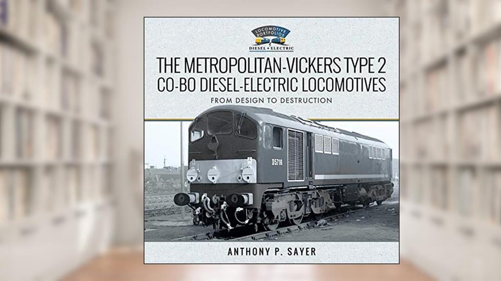 The Metropolitan-Vickers Type 2 Co-Bo Diesel-Electric Locomotives: From Design to Destruction (Locomotive Portfolios), written by Anthony P Sayer