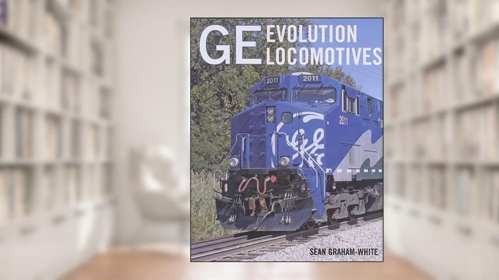 GE Evolution Locomotives, written by Sean Graham-White