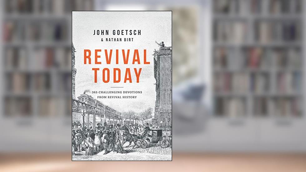 Revival Today: 365 Challenging Devotions from Revival History, written by John Goetsch; Nathan Birt