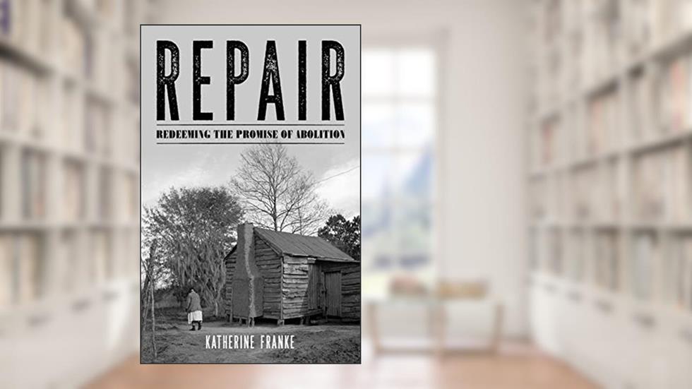 Repair: Redeeming the Promise of Abolition, written by Katherine Franke