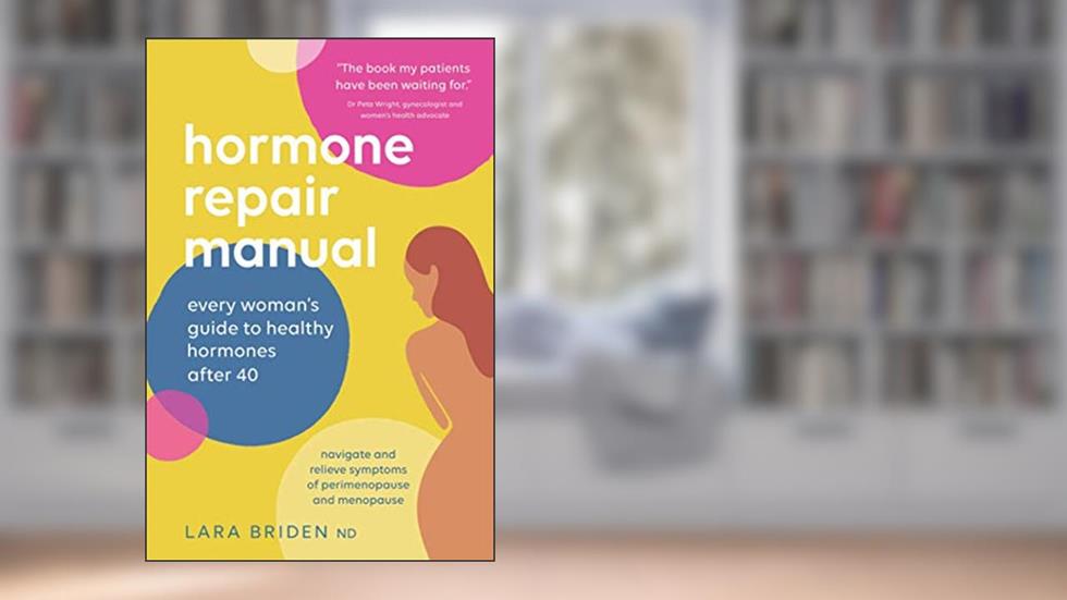 Hormone Repair Manual: Every Woman's Guide to Healthy Hormones After 40, written by Lara Briden ND
