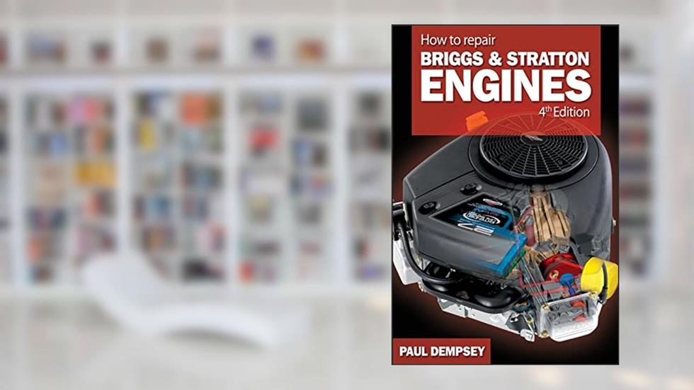 How to Repair Briggs and Stratton Engines, 4th Ed., written by Paul DEMPSEY