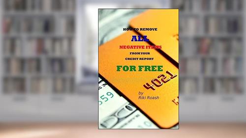 Cover from How to Remove ALL Negative Items from your Credit Report: Do It Yourself Guide to Dramatically Increase Your Credit Rating, written by Riki Roash