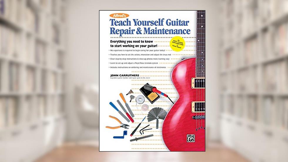 Alfred's Teach Yourself Guitar Repair & Maintenance: Everything You Need to Know to Start Working on Your Guitar! (Teach Yourself Series), written by John Carruthers